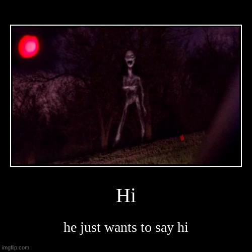 say hi | image tagged in funny,demotivationals | made w/ Imgflip demotivational maker