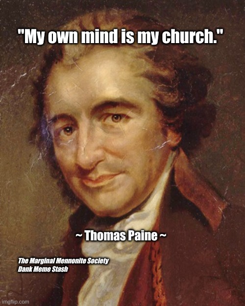 My Own Mind Is My Church | "My own mind is my church."; ~ Thomas Paine ~; The Marginal Mennonite Society 
Dank Meme Stash | image tagged in thomas paine,church,mind,reason | made w/ Imgflip meme maker