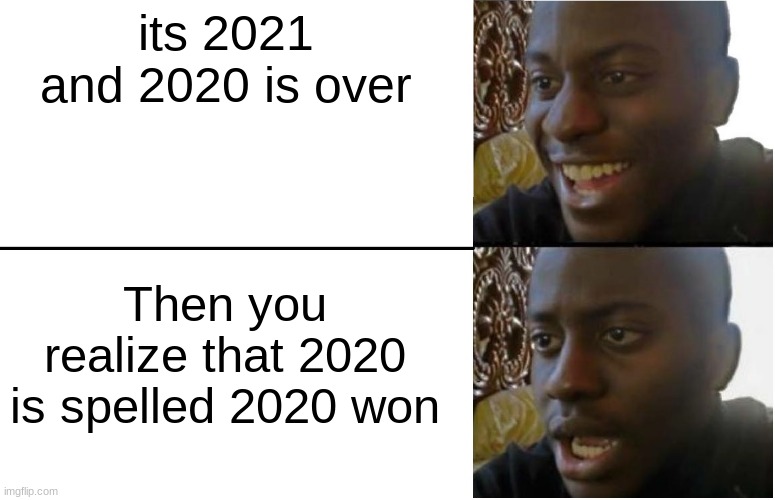 2020 won | its 2021 and 2020 is over; Then you realize that 2020 is spelled 2020 won | image tagged in disappointed black guy,why_,funny | made w/ Imgflip meme maker