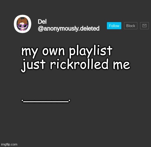 OOF | my own playlist just rickrolled me; .________. | image tagged in del announcement | made w/ Imgflip meme maker