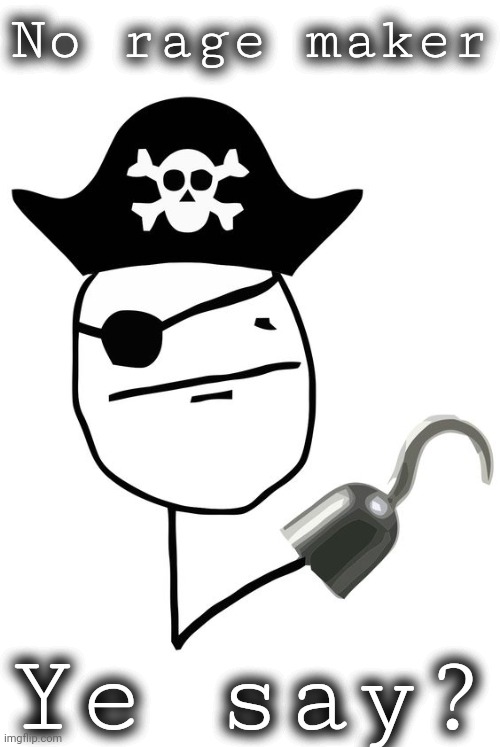 Pirate Poker Face | No rage maker Ye say? | image tagged in pirate poker face | made w/ Imgflip meme maker