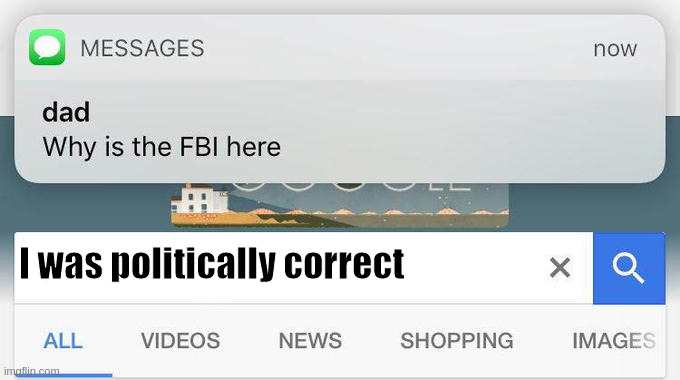 why is the FBI here? | I was politically correct | image tagged in why is the fbi here | made w/ Imgflip meme maker