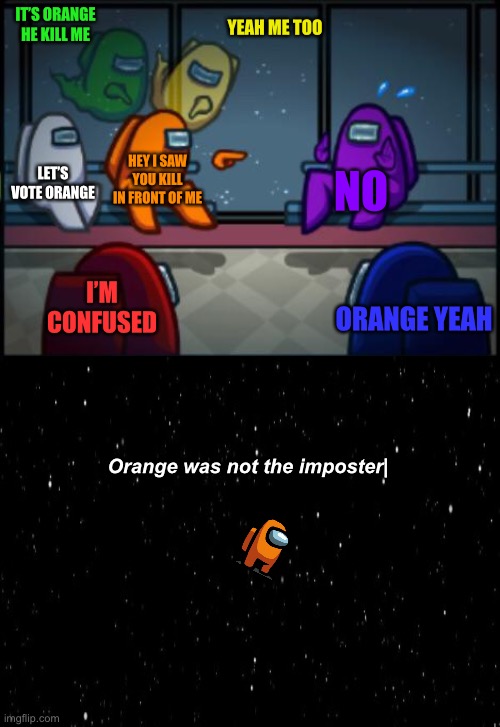 Tehehehe | IT’S ORANGE HE KILL ME; YEAH ME TOO; HEY I SAW YOU KILL IN FRONT OF ME; LET’S VOTE ORANGE; NO; I’M CONFUSED; ORANGE YEAH; Orange was not the imposter| | image tagged in among us blame,weird | made w/ Imgflip meme maker