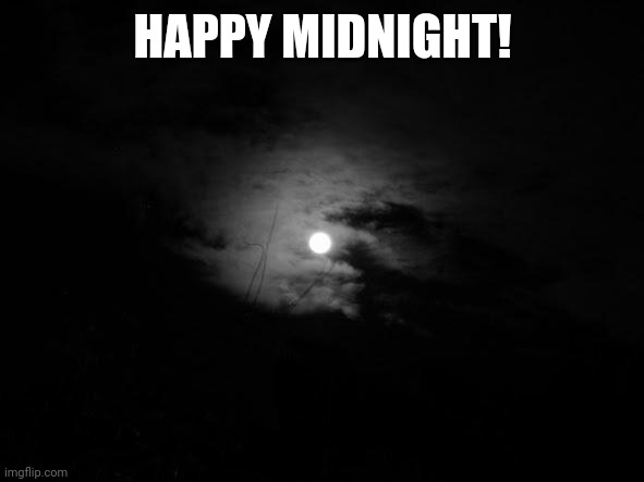 Lol | HAPPY MIDNIGHT! | image tagged in midnight | made w/ Imgflip meme maker