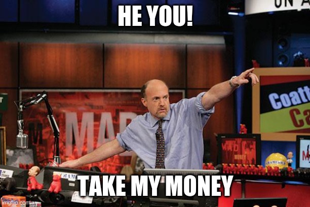 Mad Money Jim Cramer Meme | HE YOU! TAKE MY MONEY | image tagged in memes,mad money jim cramer | made w/ Imgflip meme maker