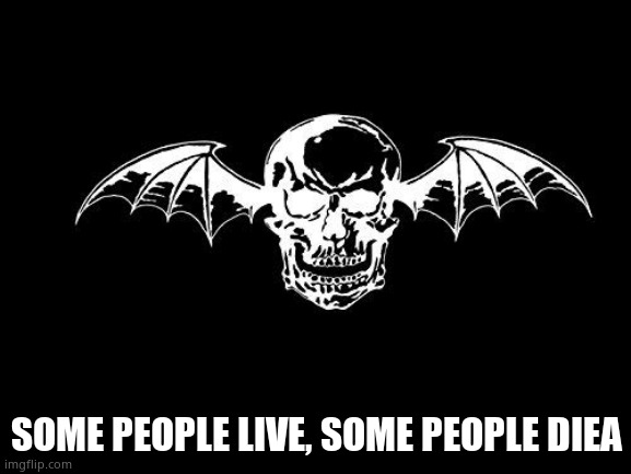 CHANGE THE FUCKING NAME AGAIN I FUCKING DARE YOU GRAMMAR NAZI FUCKS | SOME PEOPLE LIVE, SOME PEOPLE DIEA | image tagged in avenged sevenfold logo | made w/ Imgflip meme maker