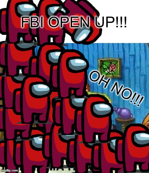 SponeBob got "FBI'ed" | FBI OPEN UP!!! OH NO!!! | image tagged in memes,spongebob ight imma head out | made w/ Imgflip meme maker