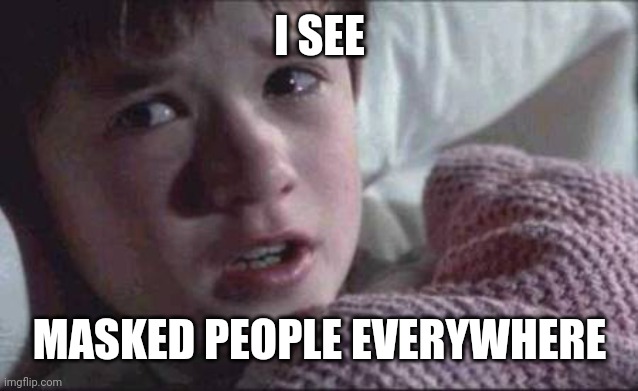 Masked people | I SEE; MASKED PEOPLE EVERYWHERE | image tagged in memes,i see dead people | made w/ Imgflip meme maker