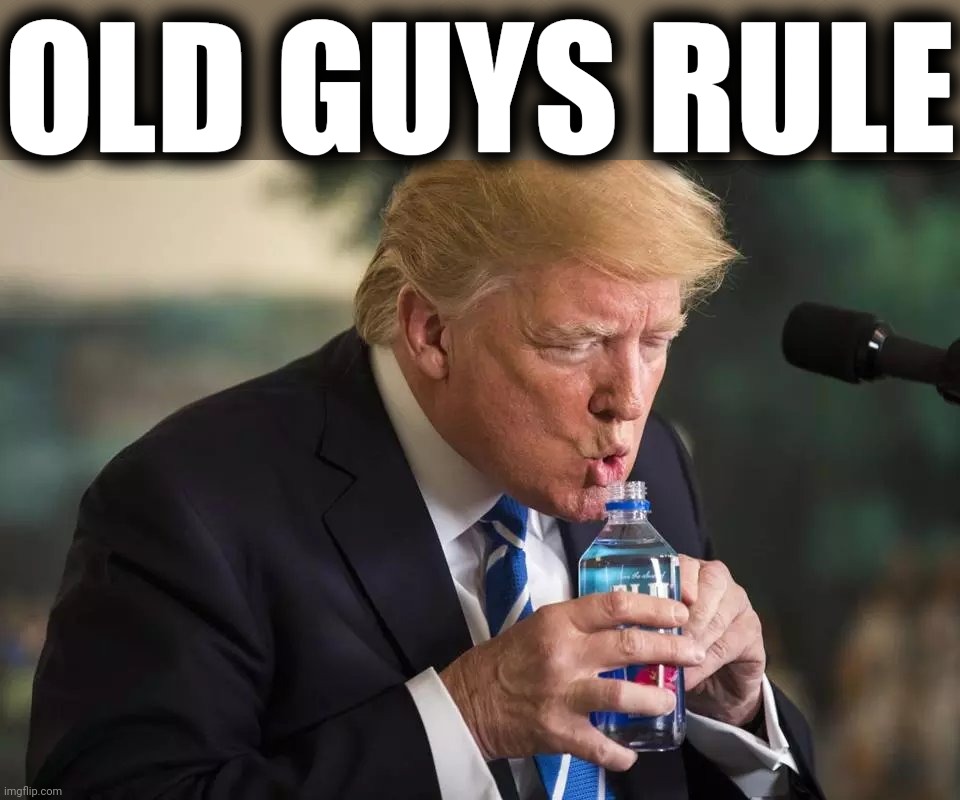 Trump Water | OLD GUYS RULE | image tagged in trump water | made w/ Imgflip meme maker