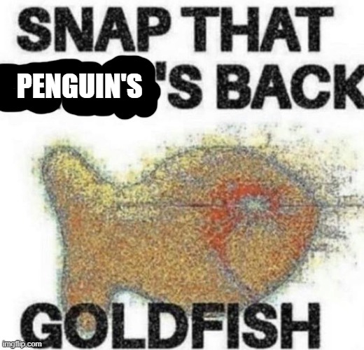 snap that child's back | PENGUIN'S | image tagged in snap that child's back | made w/ Imgflip meme maker