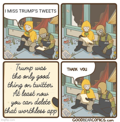 Twitter is nothing without Trump | I MISS TRUMP'S TWEETS Trump was the only good thing on twitter. At least now you can delete that worthless app | image tagged in i miss the internet | made w/ Imgflip meme maker