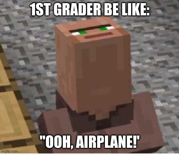 Minecraft Villager Looking Up | 1ST GRADER BE LIKE:; "OOH, AIRPLANE!' | image tagged in minecraft villager looking up | made w/ Imgflip meme maker