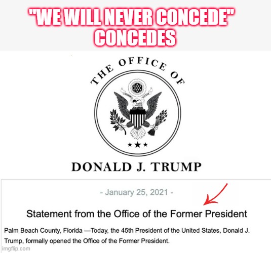 What was that Trump previously said about conceding? | "WE WILL NEVER CONCEDE"  
CONCEDES | image tagged in trump,election 2020,loser,liar,gop scammer,corrupt | made w/ Imgflip meme maker