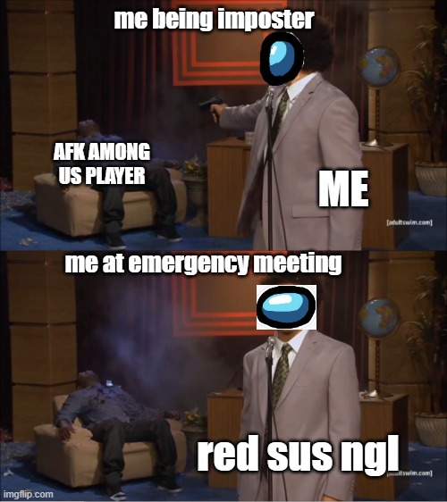 me being imposter | me being imposter; AFK AMONG US PLAYER; ME; me at emergency meeting; red sus ngl | image tagged in memes,who killed hannibal | made w/ Imgflip meme maker