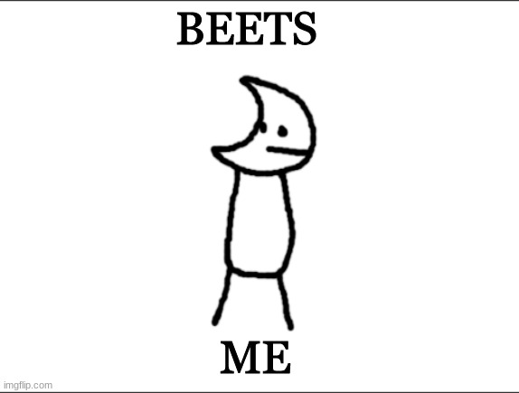 Git piol guy | BEETS ME | image tagged in git piol guy | made w/ Imgflip meme maker