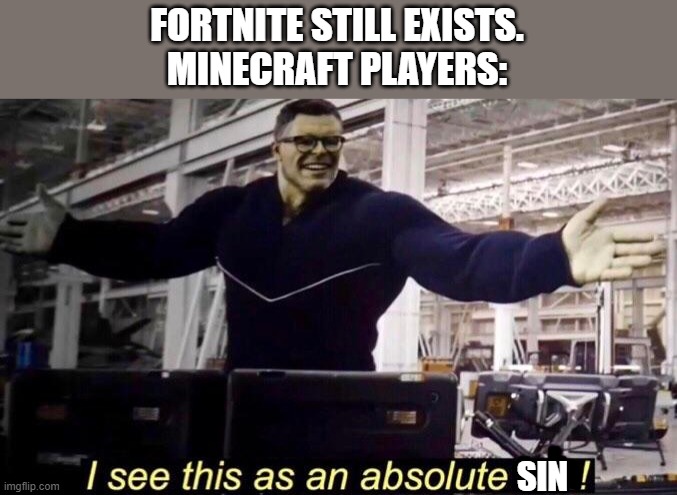 lol | FORTNITE STILL EXISTS.
MINECRAFT PLAYERS:; SIN | image tagged in marvel absolute win | made w/ Imgflip meme maker