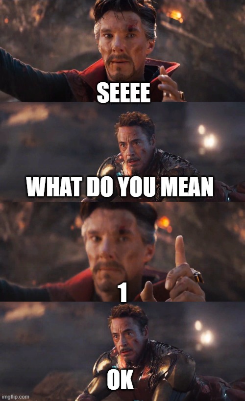 worst meme ever | SEEEE; WHAT DO YOU MEAN; 1; OK | image tagged in avengers doctor strange iron man | made w/ Imgflip meme maker