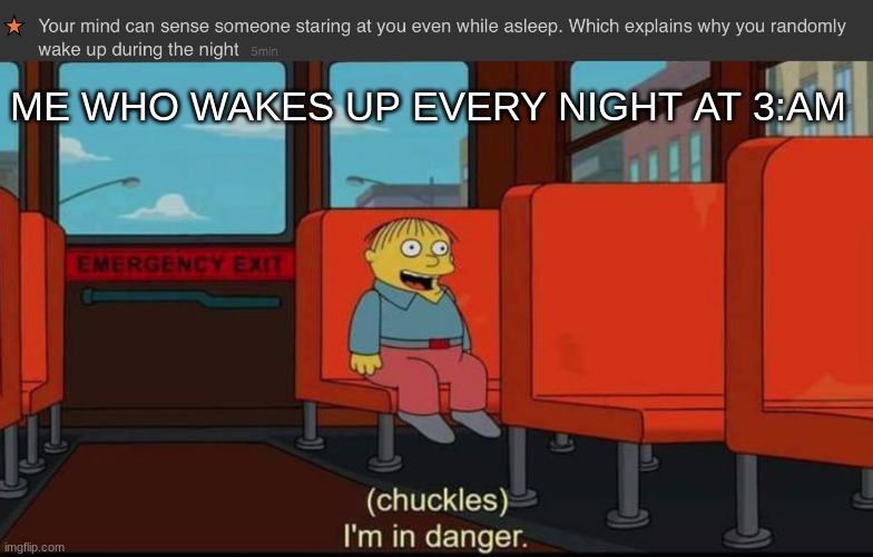 OH NO | ME WHO WAKES UP EVERY NIGHT AT 3:AM | image tagged in im in danger,go away jeff,please help me,mom pick me up i'm scared | made w/ Imgflip meme maker