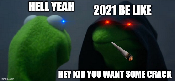 Evil Kermit Meme | 2021 BE LIKE; HELL YEAH; HEY KID YOU WANT SOME CRACK | image tagged in memes,evil kermit | made w/ Imgflip meme maker