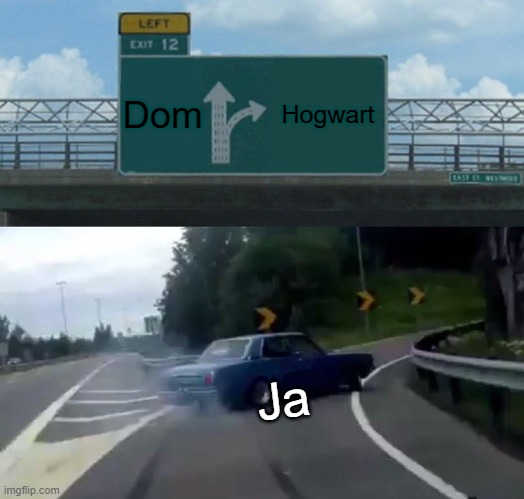 Ja gdy dowiem się że Hogwart istnieje | Dom; Hogwart; Ja | image tagged in memes,left exit 12 off ramp | made w/ Imgflip meme maker
