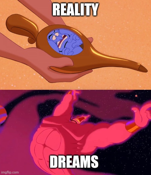 Dreams > Reality | REALITY; DREAMS | image tagged in dreams,reality,genie,aladdin | made w/ Imgflip meme maker