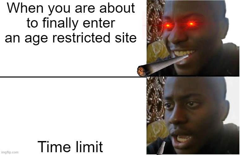 Disappointed Black Guy | When you are about to finally enter an age restricted site; Time limit | image tagged in disappointed black guy | made w/ Imgflip meme maker