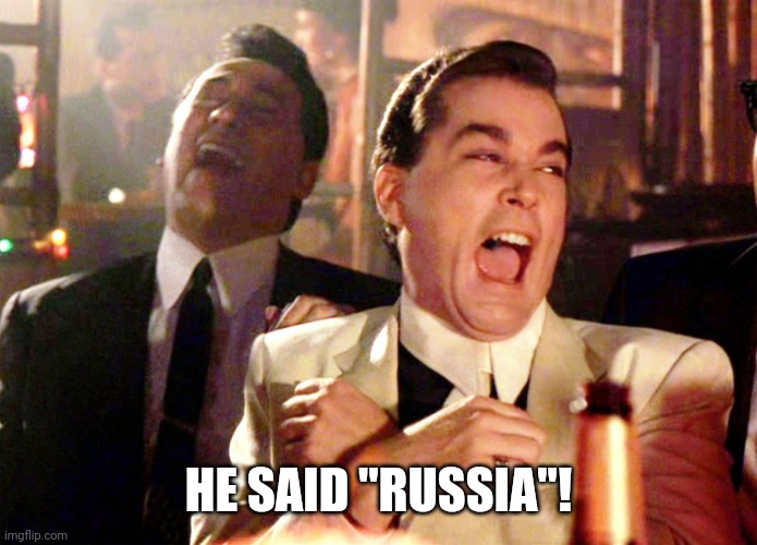 Good Fellas Hilarious | HE SAID "RUSSIA"! | image tagged in memes,good fellas hilarious | made w/ Imgflip meme maker