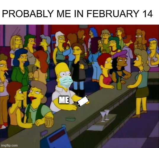 WelpMe |  PROBABLY ME IN FEBRUARY 14; ME | image tagged in homer simpson me on facebook | made w/ Imgflip meme maker