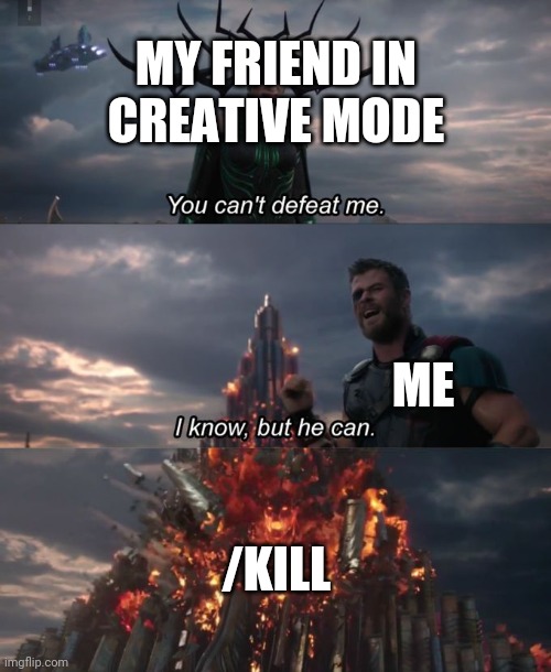You can't defeat me | MY FRIEND IN CREATIVE MODE; ME; /KILL | image tagged in you can't defeat me | made w/ Imgflip meme maker