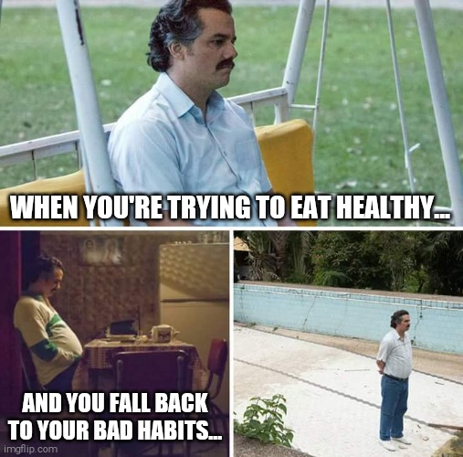 Set backs stink | WHEN YOU'RE TRYING TO EAT HEALTHY... AND YOU FALL BACK TO YOUR BAD HABITS... | image tagged in memes,sad pablo escobar | made w/ Imgflip meme maker