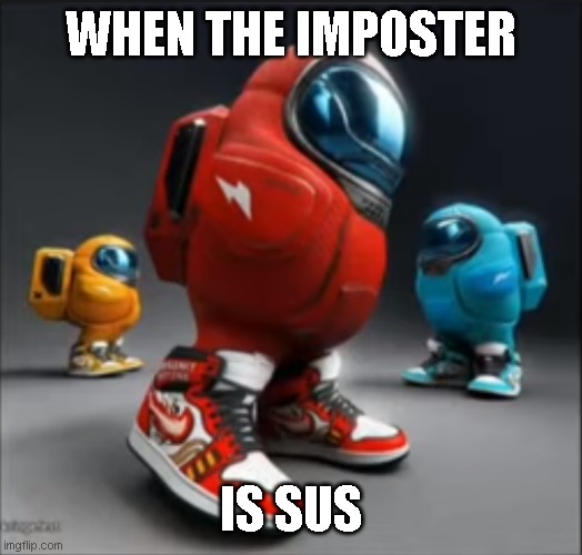 Among Us Drip | WHEN THE IMPOSTER; IS SUS | image tagged in among us drip | made w/ Imgflip meme maker