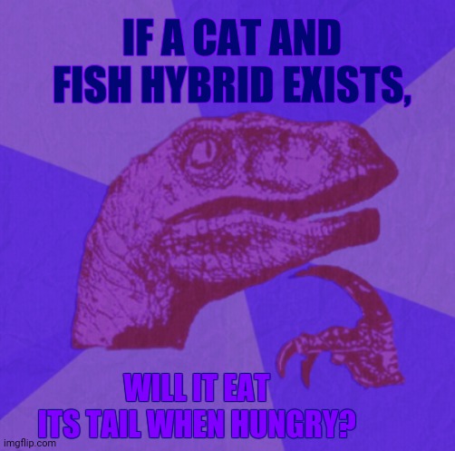 purple philosoraptor | IF A CAT AND FISH HYBRID EXISTS, WILL IT EAT ITS TAIL WHEN HUNGRY? | image tagged in memes,philosoraptor,chemistry cat | made w/ Imgflip meme maker