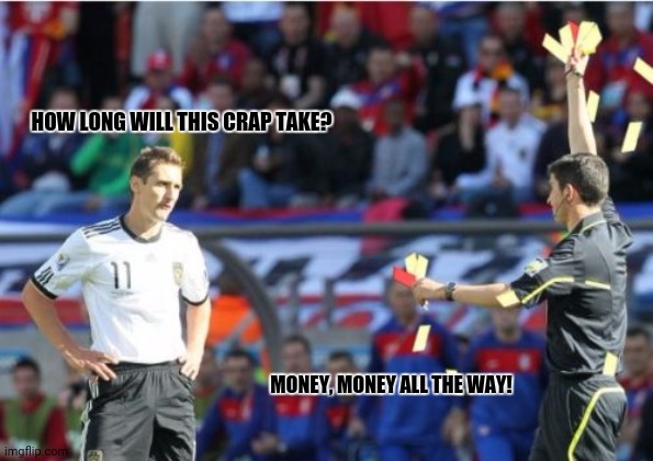 Asshole Ref Meme | HOW LONG WILL THIS CRAP TAKE? MONEY, MONEY ALL THE WAY! | image tagged in memes,asshole ref,corporate greed | made w/ Imgflip meme maker