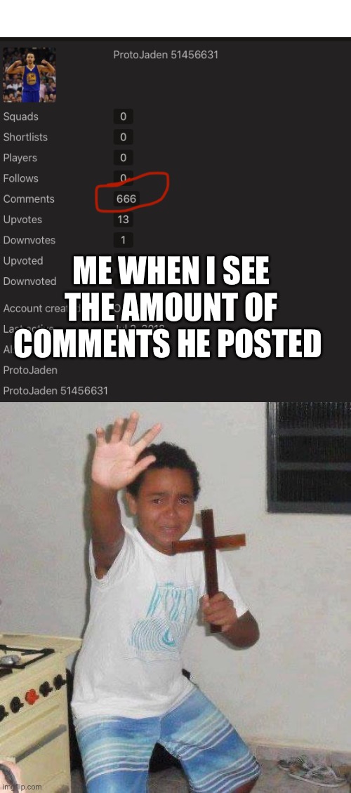 kid with cross | ME WHEN I SEE THE AMOUNT OF COMMENTS HE POSTED | image tagged in kid with cross | made w/ Imgflip meme maker