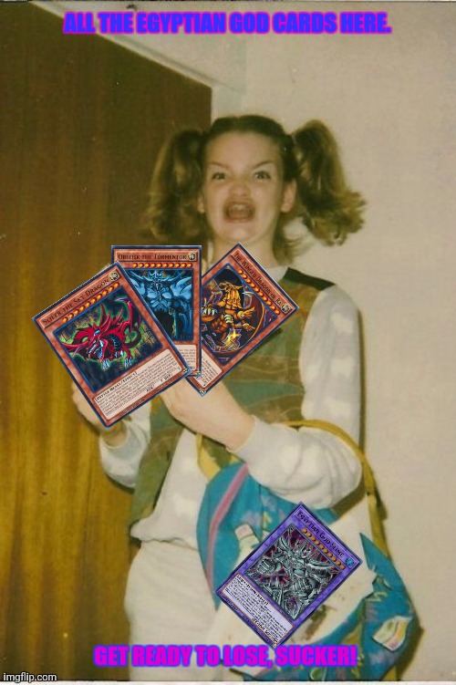 Ermahgerd Berks | ALL THE EGYPTIAN GOD CARDS HERE. GET READY TO LOSE, SUCKER! | image tagged in memes,ermahgerd berks,yugioh5d's | made w/ Imgflip meme maker