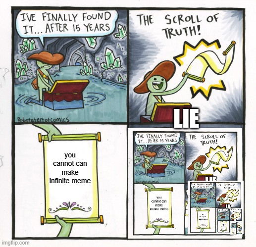 The Scroll Of Truth Meme | LIE; you cannot can make infinite meme | image tagged in memes,the scroll of truth | made w/ Imgflip meme maker
