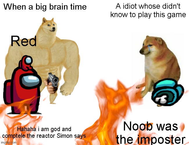 2020 aMONG uS mEme | When a big brain time; A idiot whose didn't know to play this game; Red; Hahaha i am god and comptele the reactor Simon says; Noob was the imposter | image tagged in among us,imposter,among us blame | made w/ Imgflip meme maker