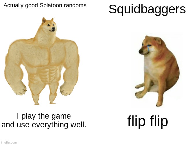 Buff Doge vs. Cheems |  Actually good Splatoon randoms; Squidbaggers; I play the game and use everything well. flip flip | image tagged in memes,buff doge vs cheems | made w/ Imgflip meme maker