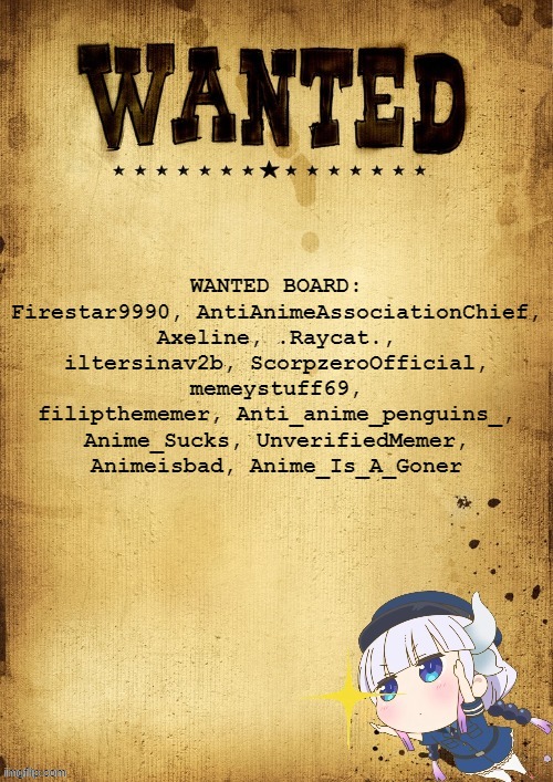 Wanted board as of January 27 | WANTED BOARD: Firestar9990, AntiAnimeAssociationChief, Axeline, .Raycat., iltersinav2b, ScorpzeroOfficial, memeystuff69, filipthememer, Anti_anime_penguins_, Anime_Sucks, UnverifiedMemer, Animeisbad, Anime_Is_A_Goner | image tagged in anime police wanted board | made w/ Imgflip meme maker