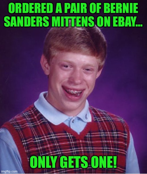 Bad Luck Brian | ORDERED A PAIR OF BERNIE SANDERS MITTENS ON EBAY... ONLY GETS ONE! | image tagged in memes,bad luck brian | made w/ Imgflip meme maker
