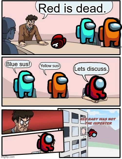 Among Us Meeting | Red is dead. Blue sus! Yellow sus! Lets discuss. RED BABY WAS NOT 
THE IMPOSTER | image tagged in memes,boardroom meeting suggestion,among us,among us meeting,emergency meeting among us,among us ejected | made w/ Imgflip meme maker