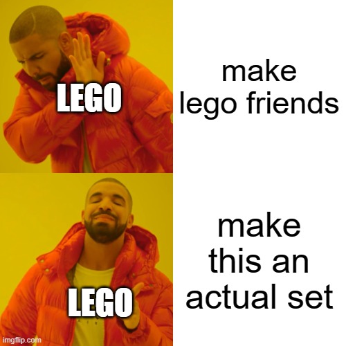 Drake Hotline Bling Meme | make lego friends make this an actual set LEGO LEGO | image tagged in memes,drake hotline bling | made w/ Imgflip meme maker