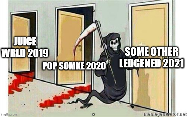 Grim Reaper Knocking Door | JUICE WRLD 2019; POP SOMKE 2020; SOME OTHER LEDGENED 2021 | image tagged in grim reaper knocking door | made w/ Imgflip meme maker