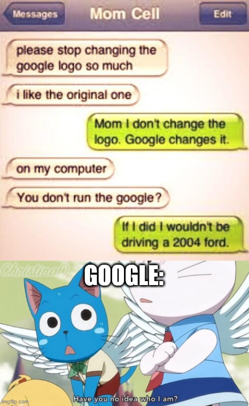 LOL! Btw I'm using my new template! | GOOGLE: | image tagged in have you no idea who i am,memes,funny,text fails,fairy tail,google | made w/ Imgflip meme maker