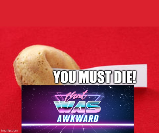 Wut? | YOU MUST DIE! | image tagged in fortune cookie | made w/ Imgflip meme maker