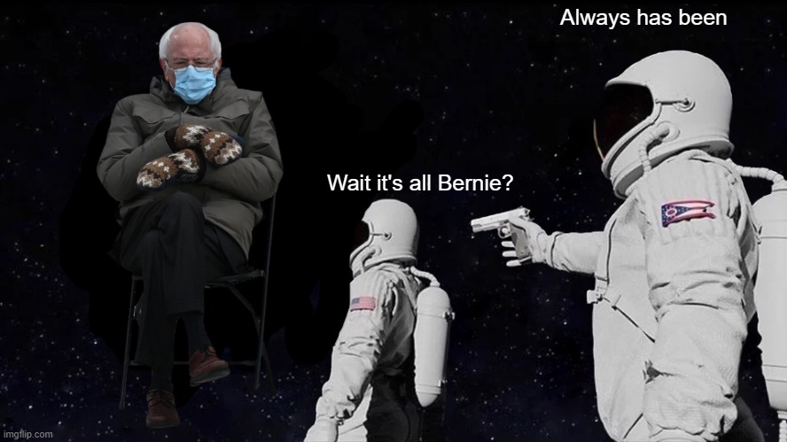 Always Has Been | Always has been; Wait it's all Bernie? | image tagged in memes,always has been,bernie sanders,bernie sitting | made w/ Imgflip meme maker