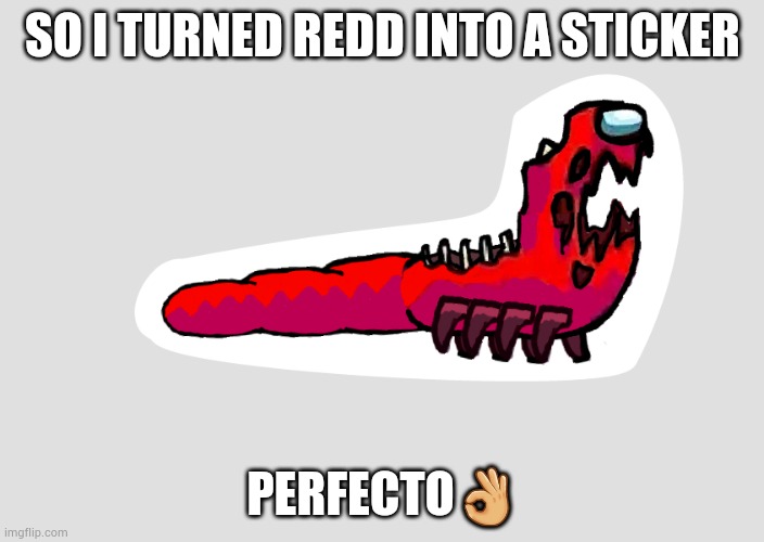 Redd as a sticker | SO I TURNED REDD INTO A STICKER; PERFECTO👌 | made w/ Imgflip meme maker