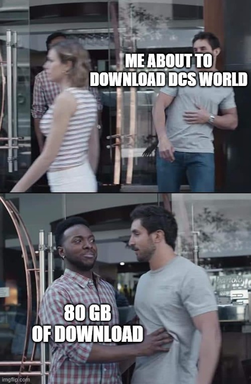 DCS World download | ME ABOUT TO DOWNLOAD DCS WORLD; 80 GB OF DOWNLOAD | image tagged in man holding back man | made w/ Imgflip meme maker