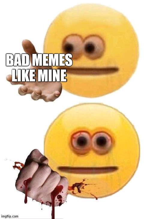 Squish | BAD MEMES LIKE MINE | image tagged in squish | made w/ Imgflip meme maker