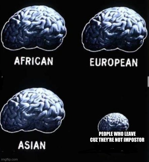 Brain Comparison | PEOPLE WHO LEAVE CUZ THEY'RE NOT IMPOSTOR | image tagged in brain comparison,among us,impostor | made w/ Imgflip meme maker